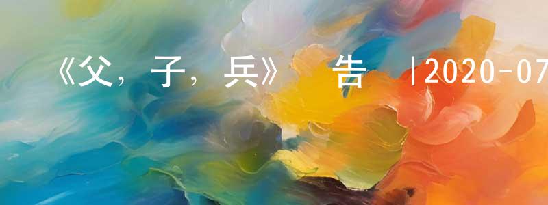《父，子，兵》預告頁|2020-07-18 周六開播-選秀綜藝-美劇天堂 陳延勝的blog
